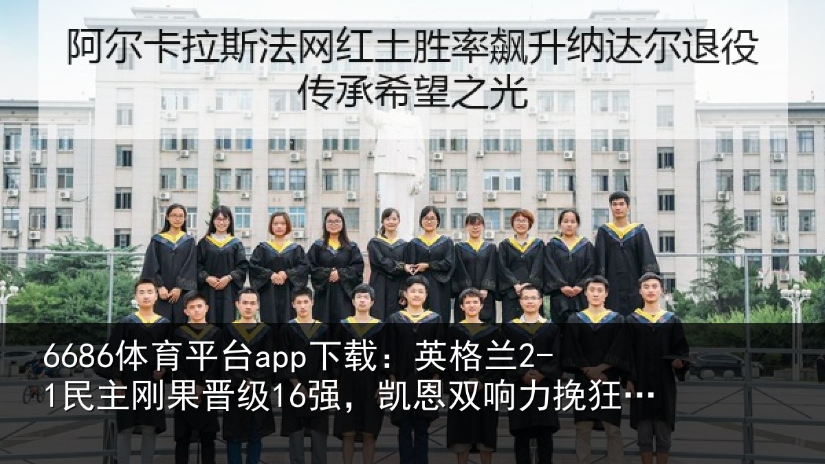 6686体育平台app下载:英格兰2-1民主刚果晋级16强,凯恩双响力挽狂澜,戈登两助攻