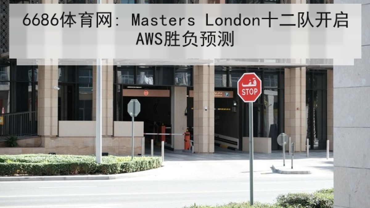 6686体育网: Masters London十二队开启AWS胜负预测 6686体育网: Masters London十二队开启AWS胜负预测